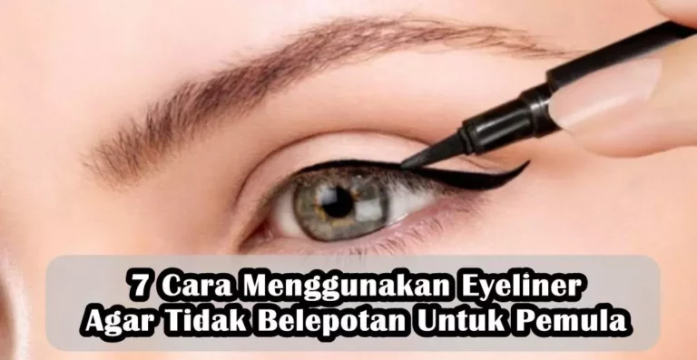 7 Cara Menggunakan Eyeliner Agar Tidak Belepotan Untuk Pemula