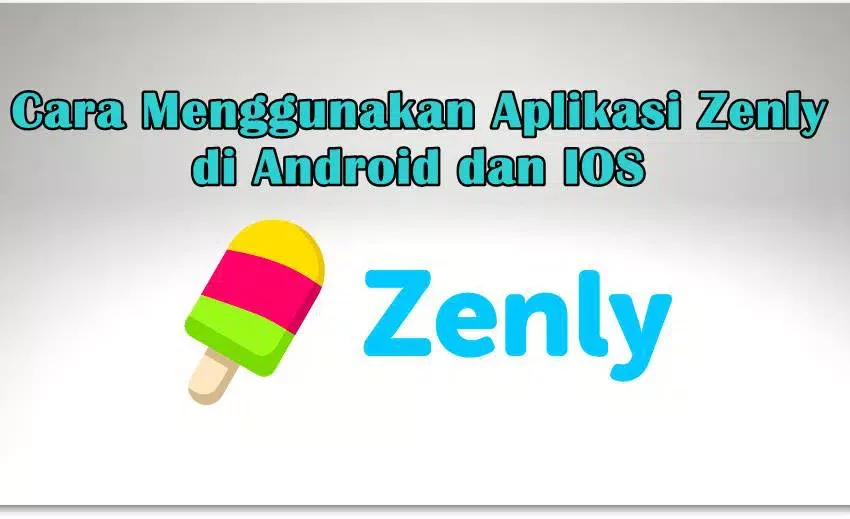 Bagaimana Cara Menggunakan Aplikasi Zenly di Android dan IOS