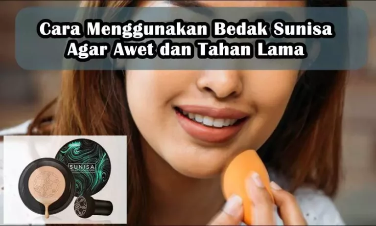 Cara Menggunakan Bedak Sunisa Agar Awet dan Tahan Lama Cara Menggunakan Bedak Sunisa Agar Awet dan Tahan Lama