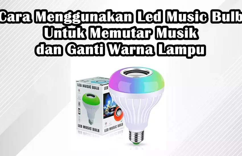 Cara Menggunakan Led Music Bulb Untuk Memutar Musik dan Ganti Warna Lampu
