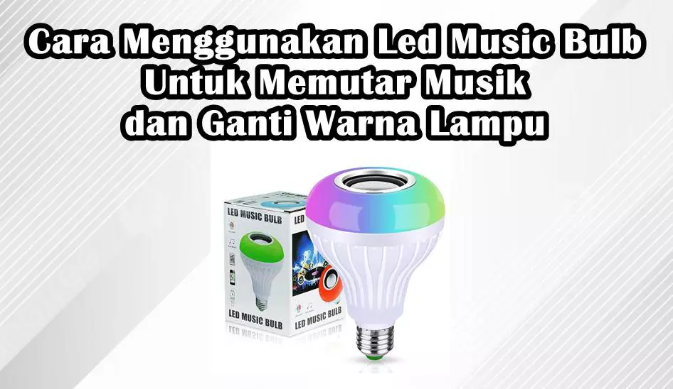 Cara Menggunakan Led Music Bulb Untuk Memutar Musik dan Ganti Warna Lampu