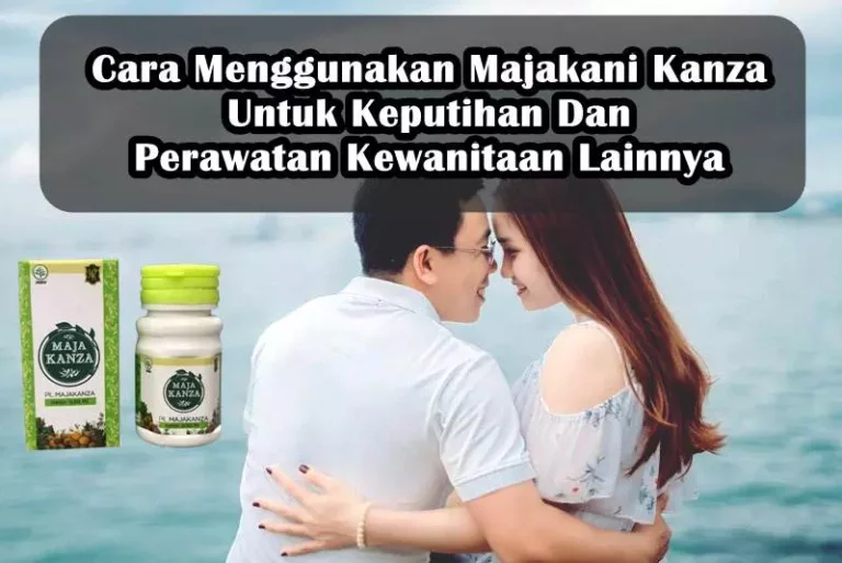 Cara Menggunakan Majakani Kanza Untuk Keputihan dan Lainnya Cara Menggunakan Majakani Kanza Untuk Keputihan dan Lainnya