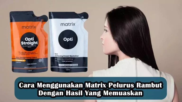 Cara Menggunakan Matrix Pelurus Rambut Dengan Hasil Yang Memuaskan