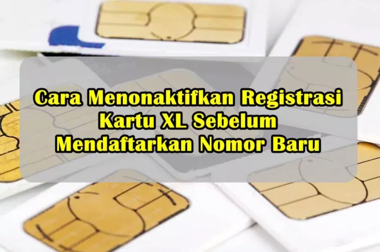 Cara Menonaktifkan Registrasi Kartu XL Sebelum Mendaftarkan Nomor Baru