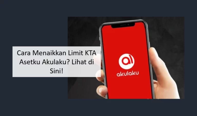 Cara Menaikkan Limit KTA Asetku Akulaku? Lihat di Sini! Cara Menaikkan Limit KTA Asetku Akulaku